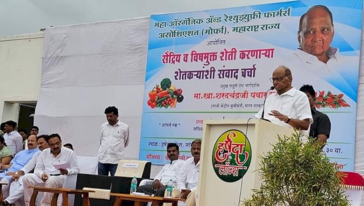 सेंद्रिय शेतीचे प्रश्न राज्य व केंद्र सरकार कडे पाठपुरावा करणार -  शरद पवार